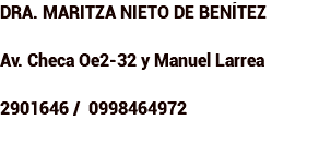 DRA. MARITZA NIETO DE BENÍTEZ Av. Checa Oe2-32 y Manuel Larrea 2901646 / 0998464972 