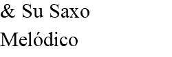 & Su Saxo Melódico